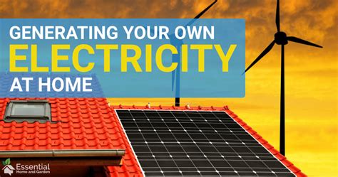 How To Generate Your Own Electricity Essential Home And Garden