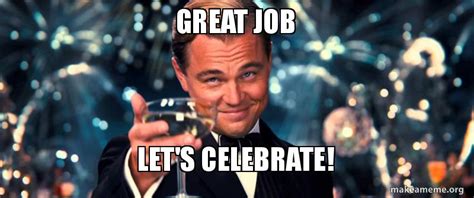 A way of describing cultural information being shared. Great Job let's celebrate! | Make a Meme