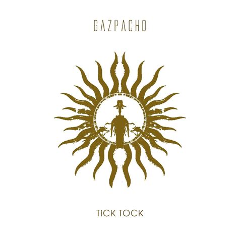 Tick tock tick tock tick tock. Tick Tock - Gazpacho