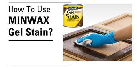 How To Use Minwax Gel Stain For Your Wood Projects