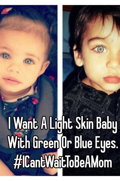 I Want A Light Skin Baby With Green Or Blue Eyes Icantwaittobeamom