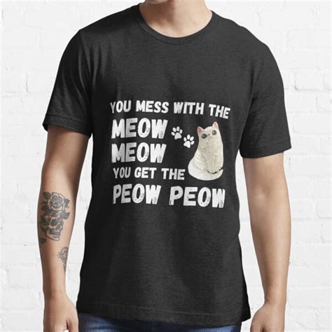 You Mess With The Meow Meow You Get This Peow Peow T Shirt For Sale