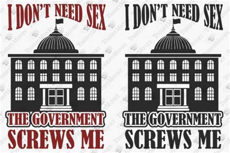 I Dont Need Sex Government Screws Me Graphic By Teedesignery · Creative Fabrica