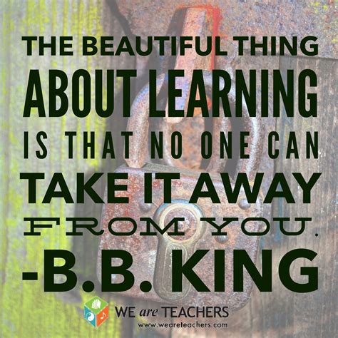 The Beautiful Thing About Learning Is That No One Can Take It Away From