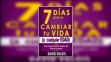 Libro 7 Dias Para Cambiar Tu Vida David Valois Libros Gratis En Pdf