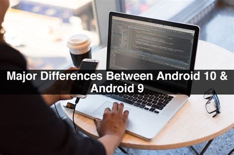 Major Differences Between Android 10 And Android 9