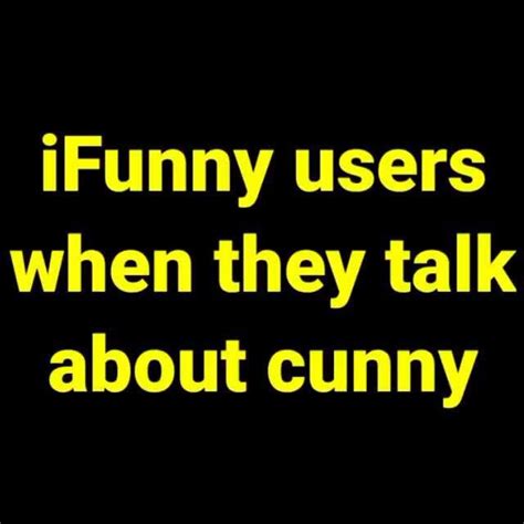 Ifunny Users When They Talk About Cunny Ifunny