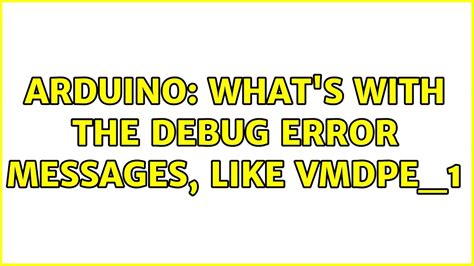 Arduino Whats With The Debug Error Messages Like Vmdpe1 2