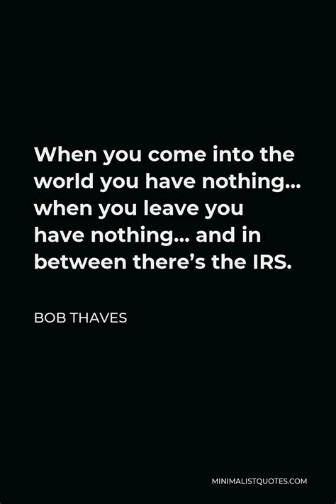 Bob Thaves Quote When You Come Into The World You Have Nothing When