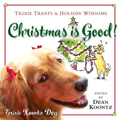 Christmas Is Good Trixie Treats And Holiday Wisdom By Trixie Koontz
