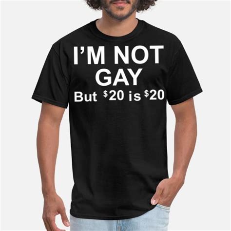 Im Not Gay But 20 Dollars Is 20 Dollars Mens T Shirt Spreadshirt