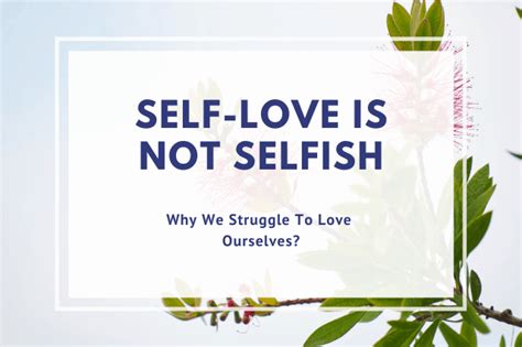 Self Love Is Not Selfish Why We Struggle To Love Ourselves