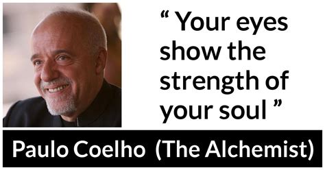 Paulo Coelho Your Eyes Show The Strength Of Your Soul