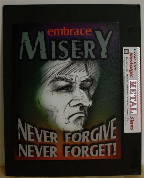 Embrace Misery Never Forgive Never Forget Metal Sign 125 X 16