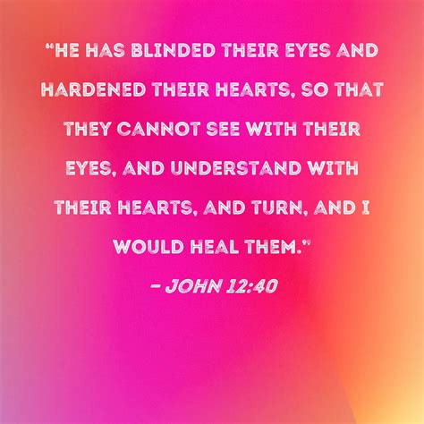 John 1240 He Has Blinded Their Eyes And Hardened Their Hearts So