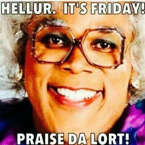 Fastest way to caption a meme. Madea meme - Hellur. It's Friday! | Funny friday memes ...