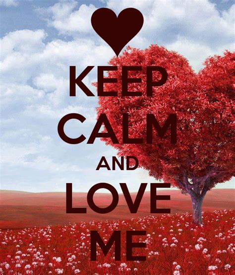 Keep Calm And Love Me Great Quotes Quotes To Live By Me Quotes