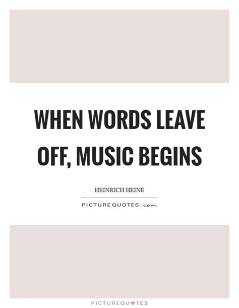 When Words Leave Off Music Begins Picture Quotes