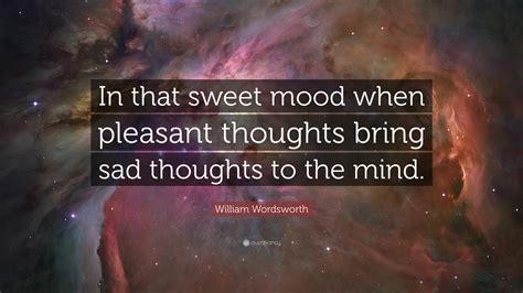 William Wordsworth Quote In That Sweet Mood When Pleasant Thoughts