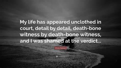 anne sexton quote “my life has appeared unclothed in court detail by detail death bone