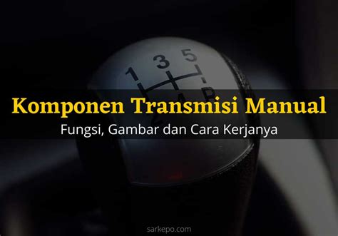 Komponen Transmisi Manual Beserta Fungsi Dan Cara Kerjanya