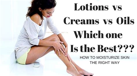 Oil Vs Lotion Vs Cream Which One Is Better For Your Skin Youtube