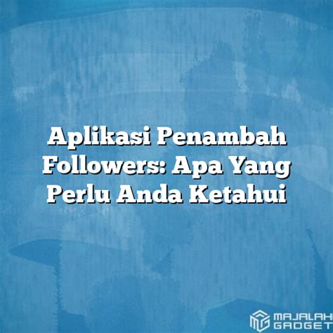 Aplikasi Penambah Followers Apa Yang Perlu Anda Ketahui Majalah Gadget