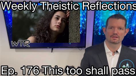 Weekly Theistic Reflections Ep 176 This Too Shall Pass Youtube