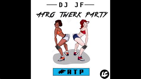 dj jf afro twerk party 2018 youtube