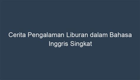 Cerita Pengalaman Liburan Dalam Bahasa Inggris Singkat