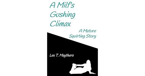 A Milfs Gushing Climax A Mature Squirting Story By Lex T Maythers