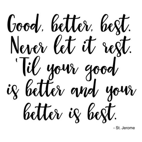 St Jerome Quote Good Better Best Never Let It Rest Til Your