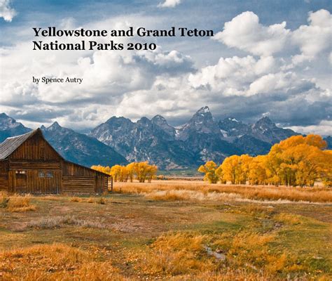 Yellowstone And Grand Teton National Parks 2010 By Spence Autry Blurb