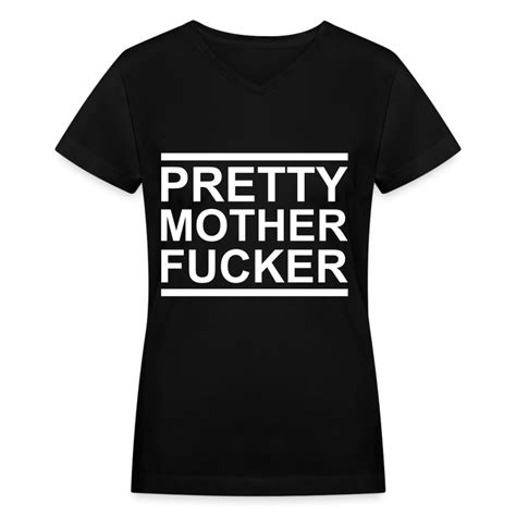 Pretty Mother Fucker Womens V Neck T Shirt T Shirt Hip Hop T Shirts Usa