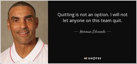Herman Edwards Quote Quitting Is Not An Option I Will Not Let Anyone