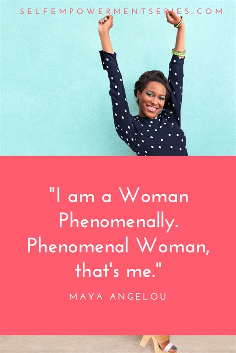 I Am A Woman Phenomenally Phenomenal Woman That S Me Maya Angelou Selfempowerme