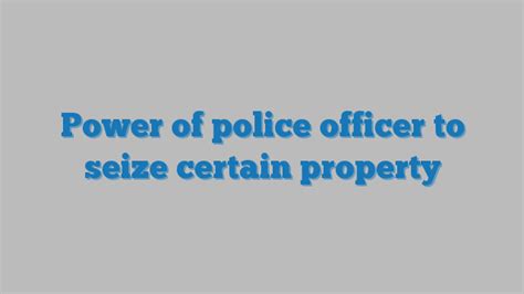 Power Of Police Officer To Seize Certain Property
