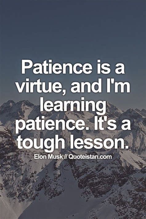 Patience Is A Virtue And Im Learning Patience Its A Tough Lesson