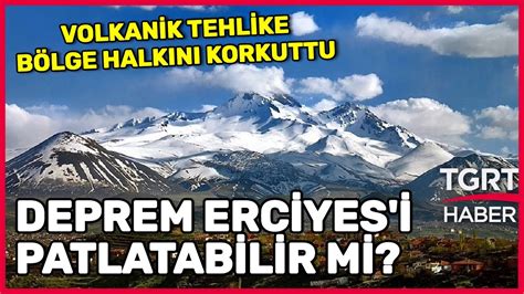Kayseri deki Depremler Erciyes Dağı nda Volkanik Patlamaya Sebep Olur