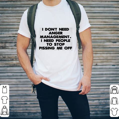 I Dont Need Anger Management To Stop Pissing Me Off Shirt