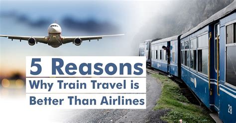 5 Reasons Why Train Travel Is Better Than Airlines Train Travel