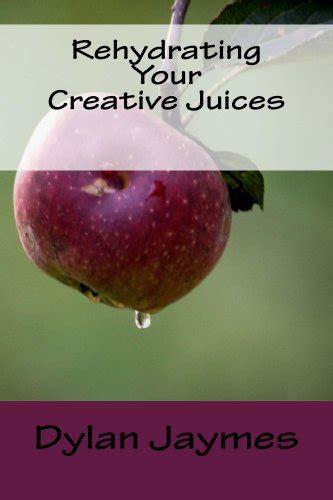 Rehydrating Your Creative Juices Ebook Jaymes Dylan Jaymes Dylan