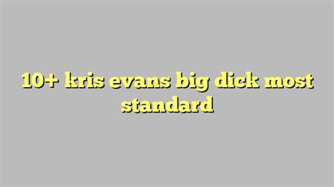 10 Kris Evans Big Dick Most Standard Công Lý And Pháp Luật