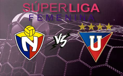 El Nacional Vs Liga De Quito En Vivo Superliga Femenina Semifinal