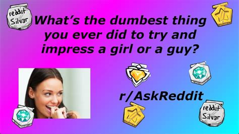 What S The Dumbest Thing You Ever Did To Try And Impress A Girl Or A Guy R Askreddit Youtube