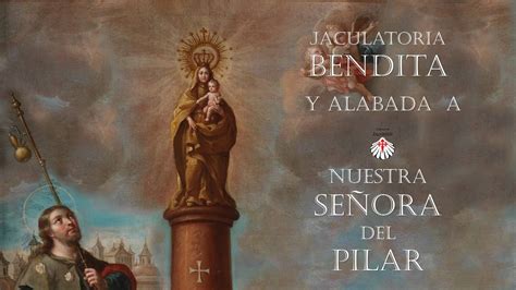 Bendita y Alabada a Nuestra Señora del Pilar YouTube