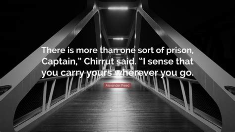 Alexander Freed Quote “there Is More Than One Sort Of Prison Captain” Chirrut Said “i Sense