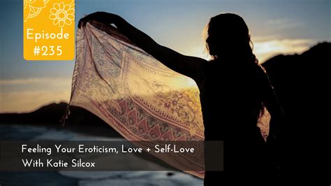 Feeling Your Eroticism Love Self Love With Katie Silcox