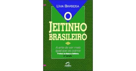 O Jeitinho Brasileiro A Arte De Ser Mais Igual Que Os Outros By Lívia Barbosa