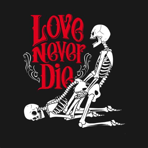 Love Never Die Skulls Corpse Sex Valentines Skulls T Shirt Teepublic